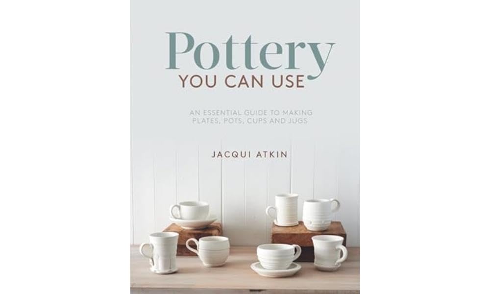 Pottery You Can Use : An Essential Guide to Making Plates, Pots, Cups and Jugs