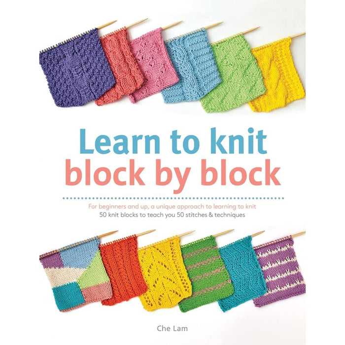 Learn to Knit Block by Block : For Beginners and Up, a Unique Approach to Learning to Knit. 50 Knit Blocks to Teach You 50 Stitches & Techniques