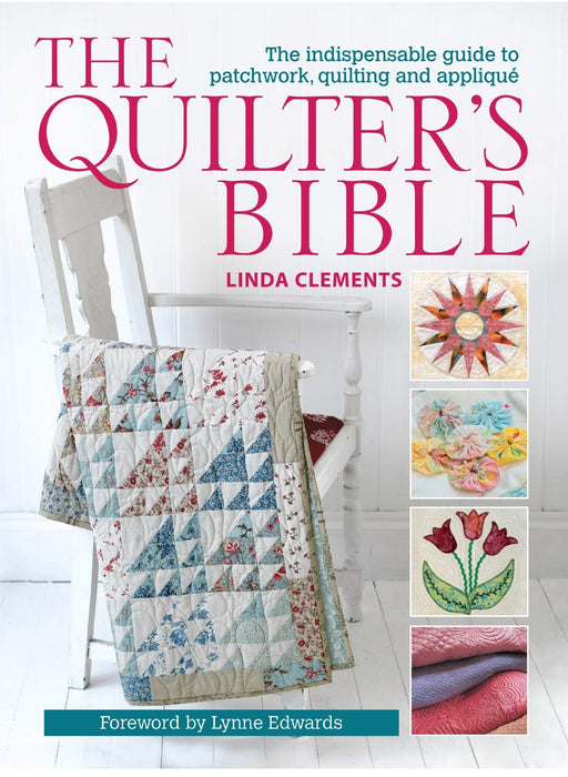 The Quilter's Bible : The Indispensable Guide to Patchwork, Quilting and Applique