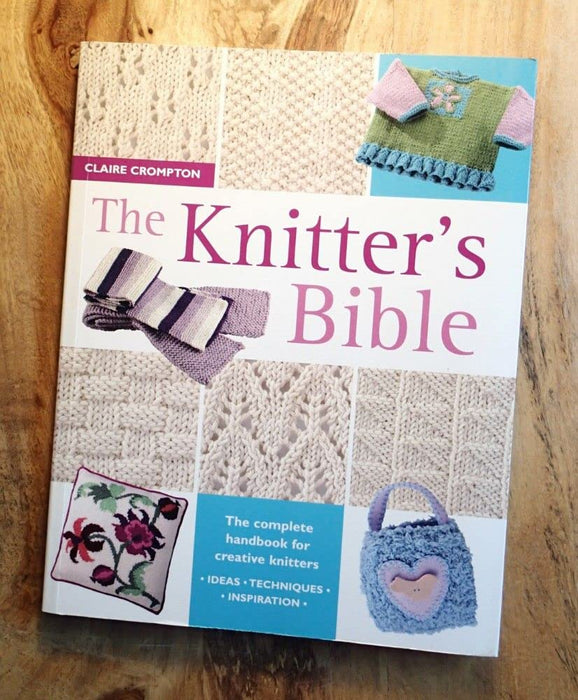 The Knitter's Bible : The Complete Handbook for Creative Knitters