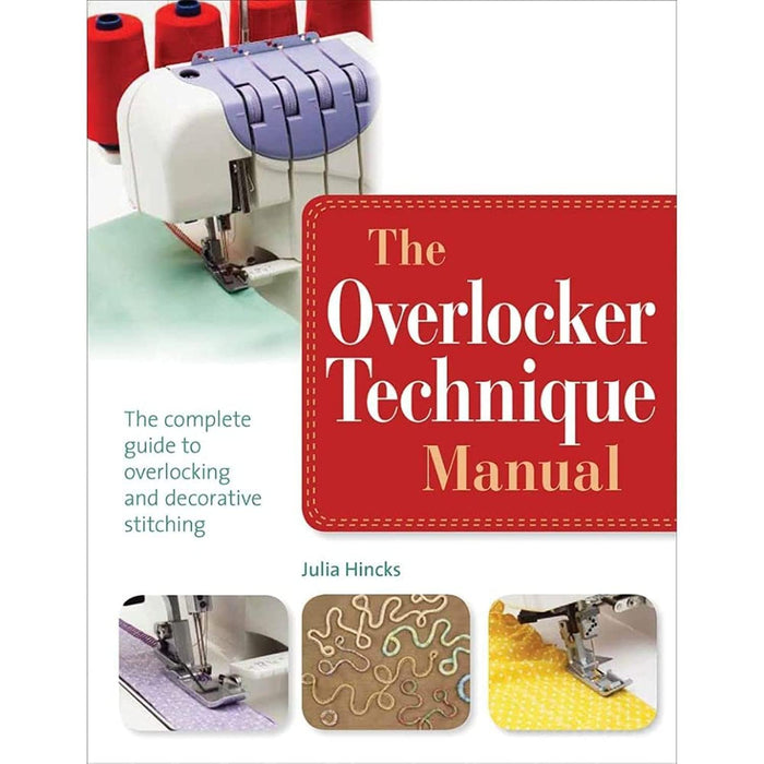 The Overlocker Technique Manual : The Complete Guide to Serging and Decorative Stitching