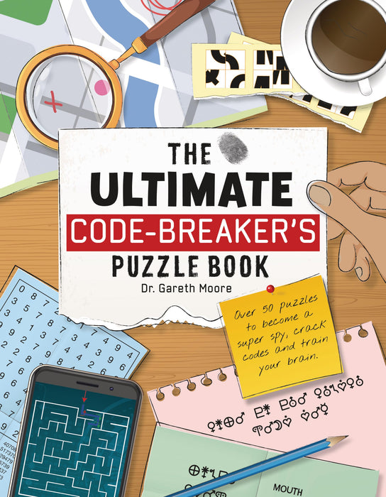 The Ultimate Code Breaker's Puzzle Book : Over 50 Puzzles to become a super spy, crack codes and train your brain