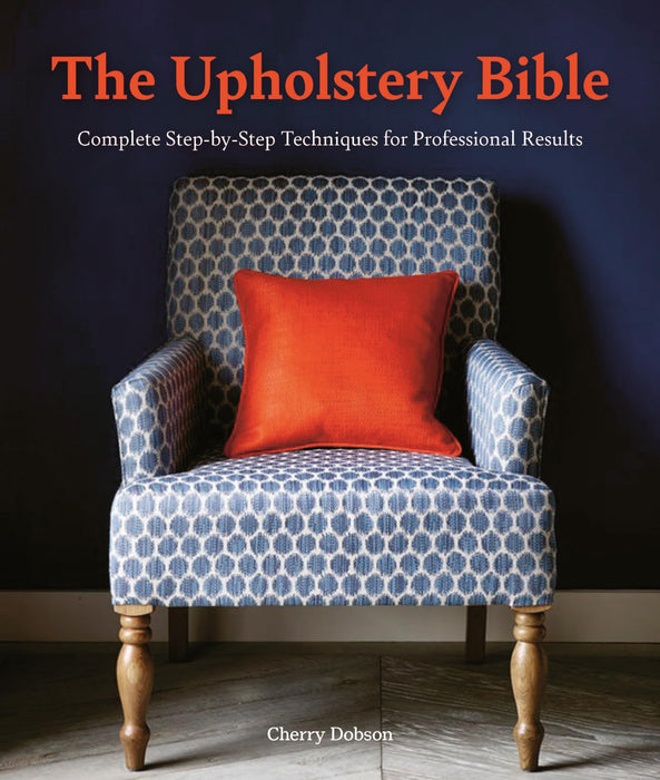 The Upholstery Bible : Complete Step-by-Step Techniques for Professional Results