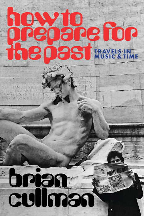 How To Prepare for the Past : Travels In Music and Time