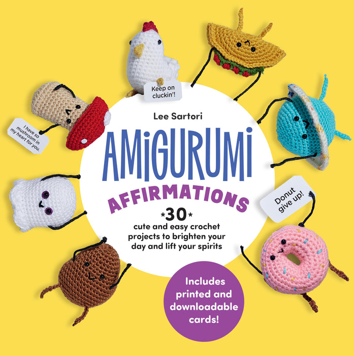 Amigurumi Affirmations : 30 Cute and Easy Crochet Projects to Brighten Your Day and Lift Your Spirits - Includes printed and downloadable cards!