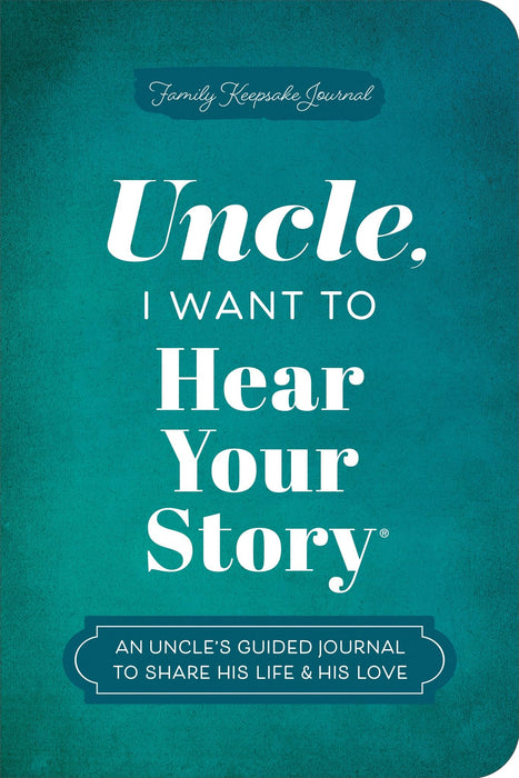 Uncle, I Want to Hear Your Story : An Uncle's Guided Journal to Share His Life & His Love