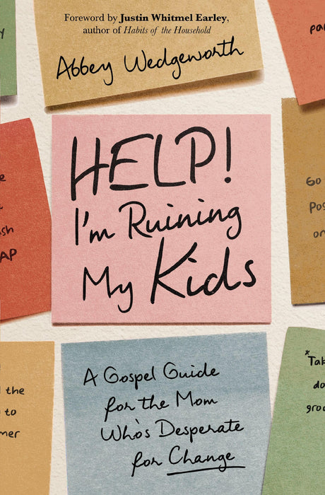 Help! I'm Ruining My Kids : A Gospel Guide for the Mom Who's Desperate for Change