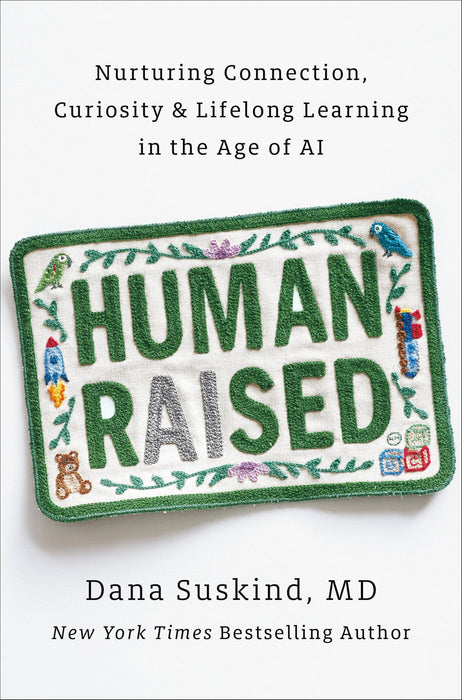 Human Raised : Nurturing Connection, Curiosity, & Lifelong Learning in the Age of AI